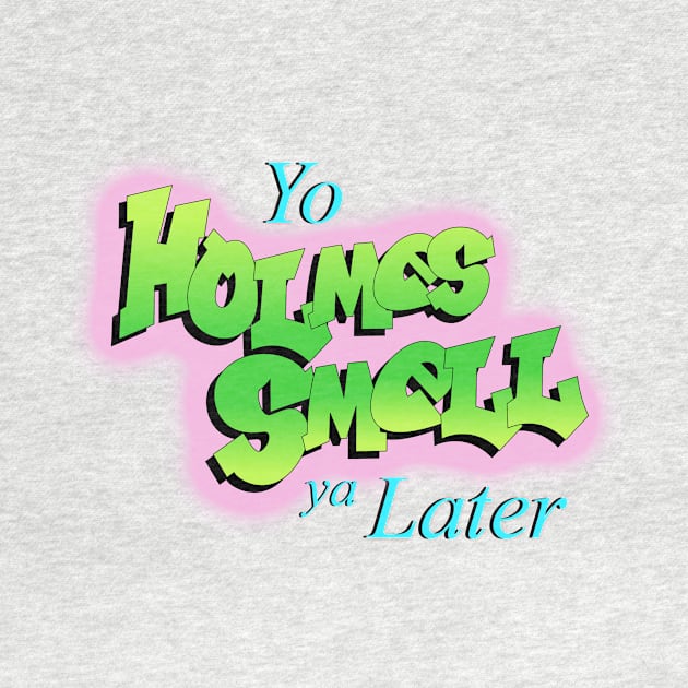 Yo Holmes Smell Ya Later by Owllee Designs